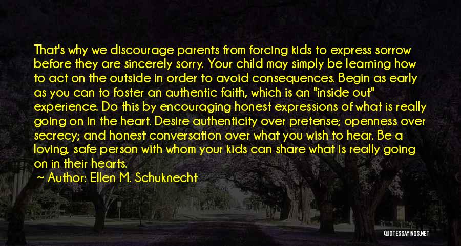Ellen M. Schuknecht Quotes: That's Why We Discourage Parents From Forcing Kids To Express Sorrow Before They Are Sincerely Sorry. Your Child May Simply