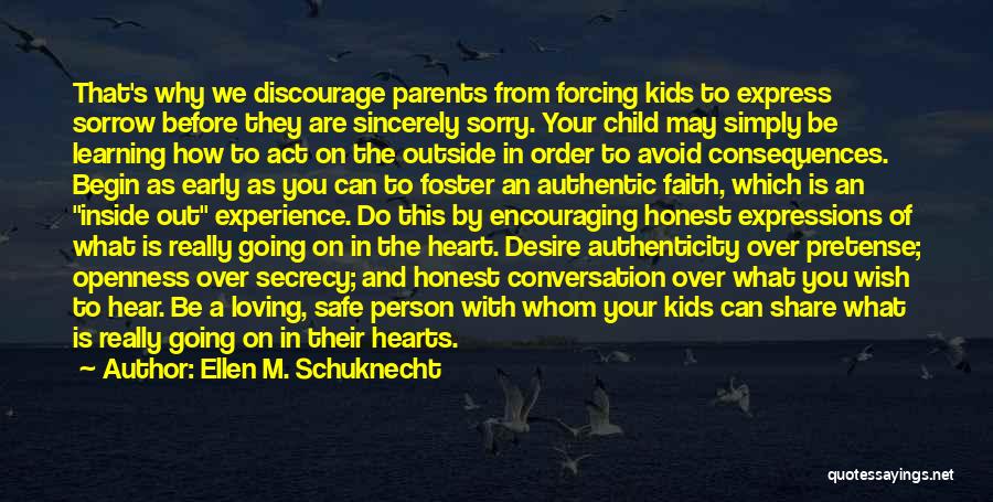 Ellen M. Schuknecht Quotes: That's Why We Discourage Parents From Forcing Kids To Express Sorrow Before They Are Sincerely Sorry. Your Child May Simply