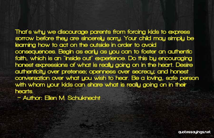 Ellen M. Schuknecht Quotes: That's Why We Discourage Parents From Forcing Kids To Express Sorrow Before They Are Sincerely Sorry. Your Child May Simply