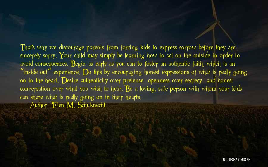 Ellen M. Schuknecht Quotes: That's Why We Discourage Parents From Forcing Kids To Express Sorrow Before They Are Sincerely Sorry. Your Child May Simply