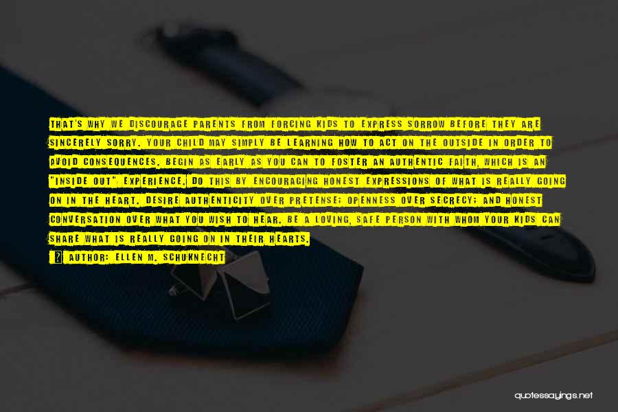 Ellen M. Schuknecht Quotes: That's Why We Discourage Parents From Forcing Kids To Express Sorrow Before They Are Sincerely Sorry. Your Child May Simply