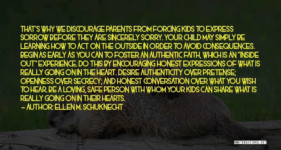 Ellen M. Schuknecht Quotes: That's Why We Discourage Parents From Forcing Kids To Express Sorrow Before They Are Sincerely Sorry. Your Child May Simply