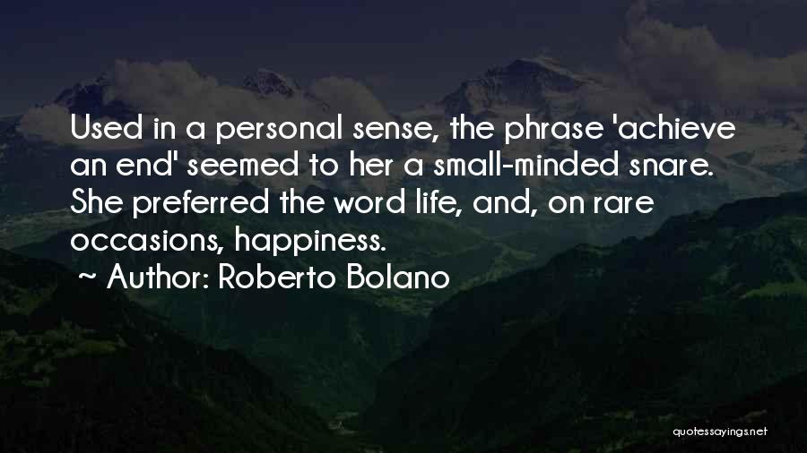 Roberto Bolano Quotes: Used In A Personal Sense, The Phrase 'achieve An End' Seemed To Her A Small-minded Snare. She Preferred The Word