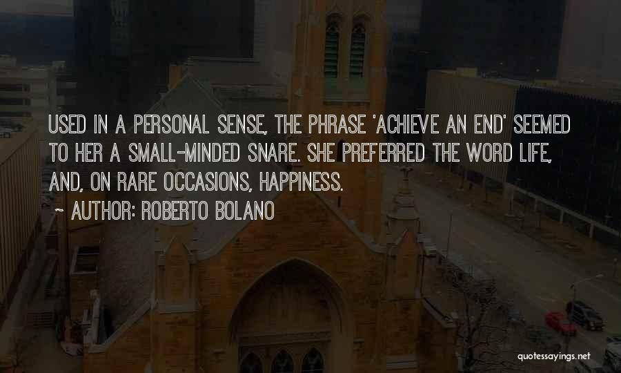 Roberto Bolano Quotes: Used In A Personal Sense, The Phrase 'achieve An End' Seemed To Her A Small-minded Snare. She Preferred The Word