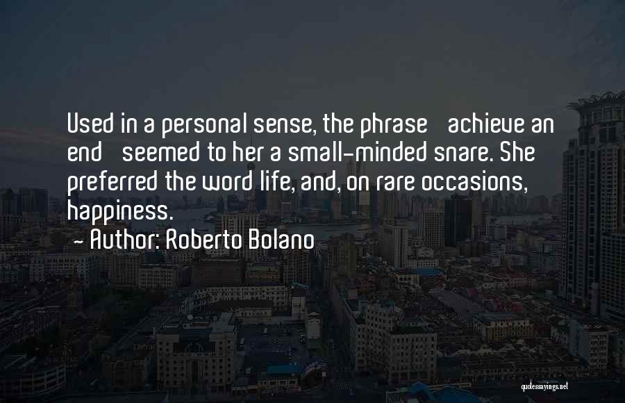 Roberto Bolano Quotes: Used In A Personal Sense, The Phrase 'achieve An End' Seemed To Her A Small-minded Snare. She Preferred The Word