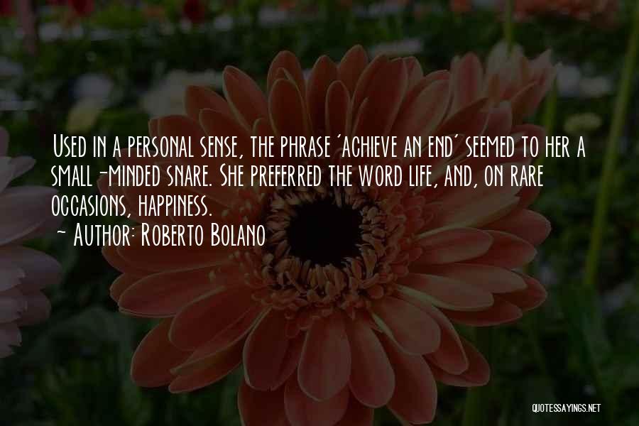 Roberto Bolano Quotes: Used In A Personal Sense, The Phrase 'achieve An End' Seemed To Her A Small-minded Snare. She Preferred The Word