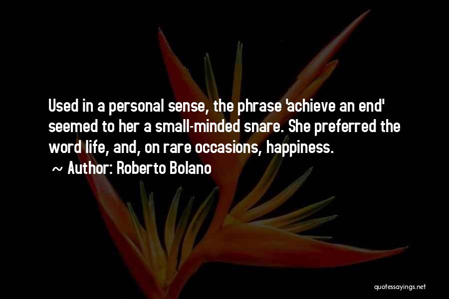 Roberto Bolano Quotes: Used In A Personal Sense, The Phrase 'achieve An End' Seemed To Her A Small-minded Snare. She Preferred The Word