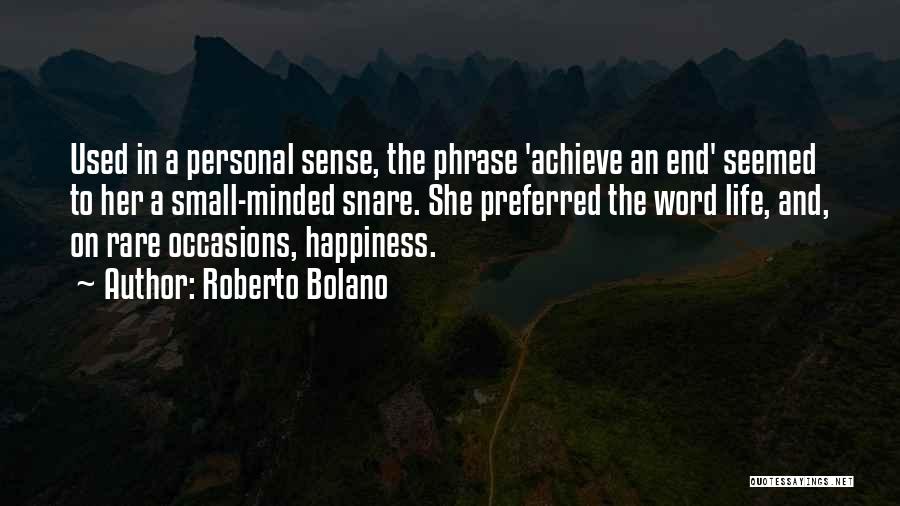 Roberto Bolano Quotes: Used In A Personal Sense, The Phrase 'achieve An End' Seemed To Her A Small-minded Snare. She Preferred The Word