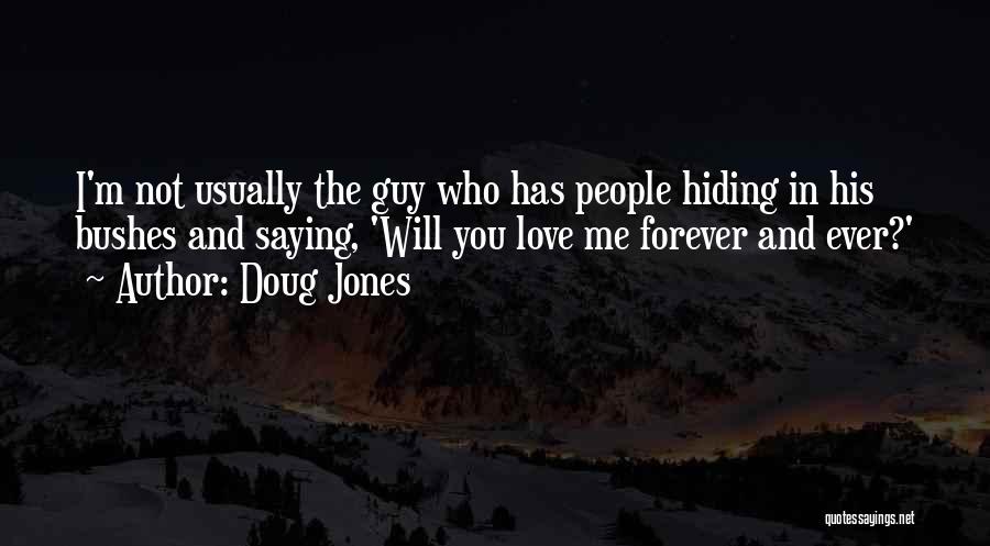 Doug Jones Quotes: I'm Not Usually The Guy Who Has People Hiding In His Bushes And Saying, 'will You Love Me Forever And