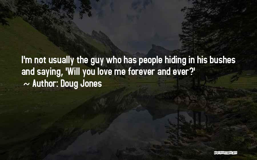 Doug Jones Quotes: I'm Not Usually The Guy Who Has People Hiding In His Bushes And Saying, 'will You Love Me Forever And