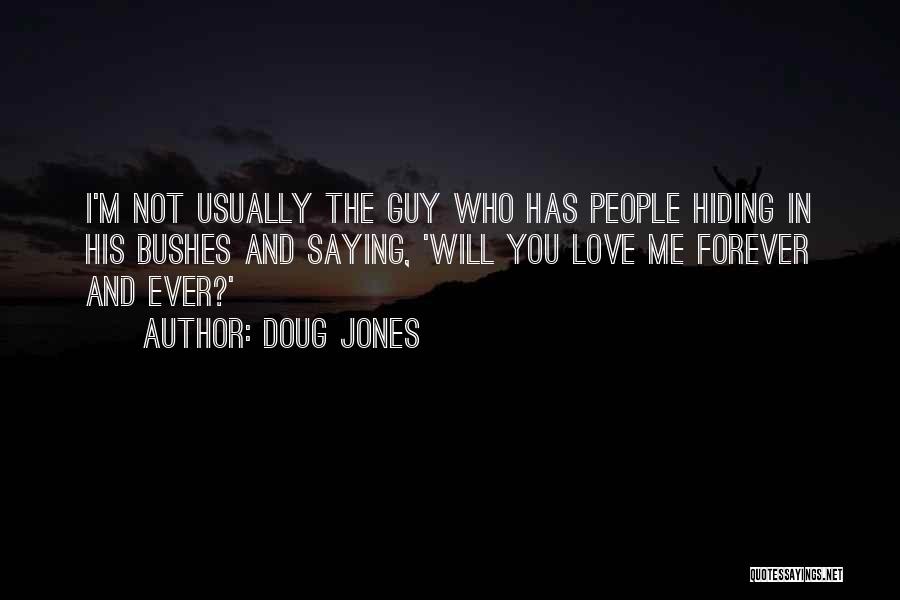 Doug Jones Quotes: I'm Not Usually The Guy Who Has People Hiding In His Bushes And Saying, 'will You Love Me Forever And