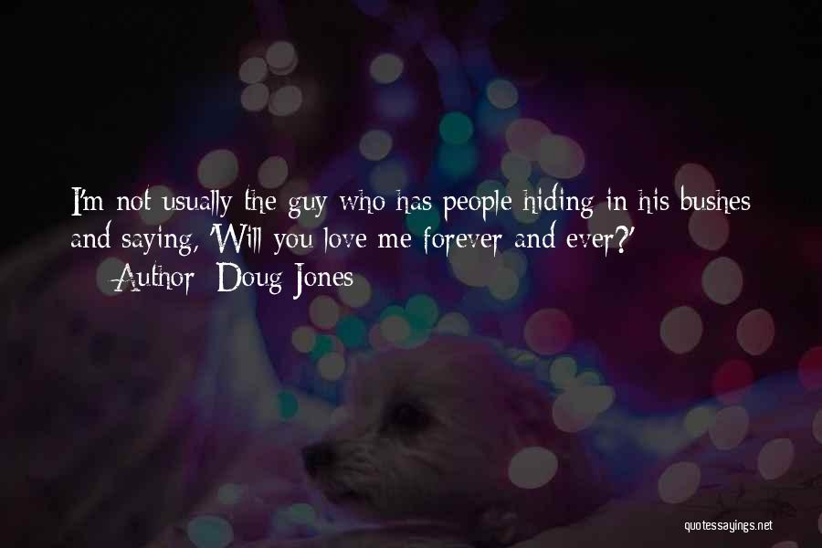 Doug Jones Quotes: I'm Not Usually The Guy Who Has People Hiding In His Bushes And Saying, 'will You Love Me Forever And