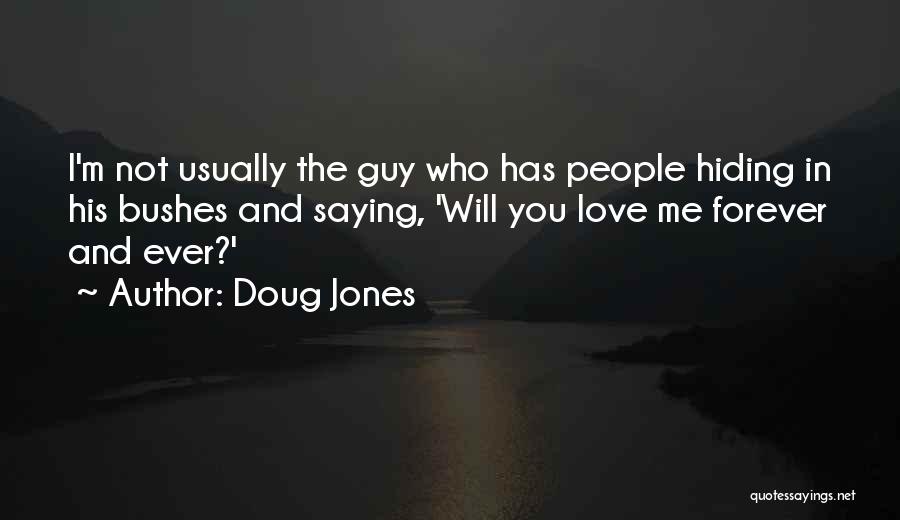 Doug Jones Quotes: I'm Not Usually The Guy Who Has People Hiding In His Bushes And Saying, 'will You Love Me Forever And