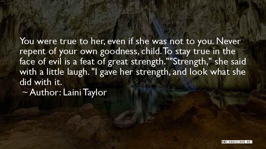 Laini Taylor Quotes: You Were True To Her, Even If She Was Not To You. Never Repent Of Your Own Goodness, Child. To