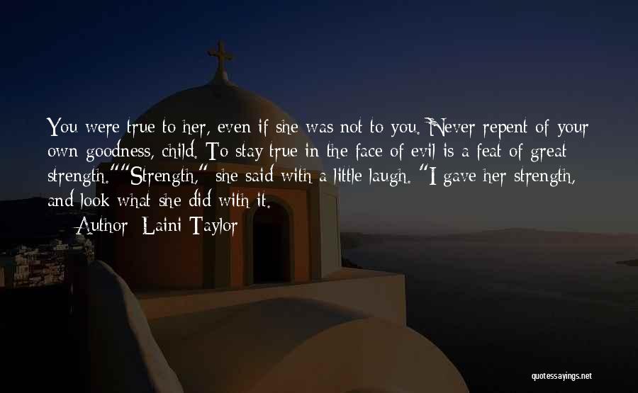 Laini Taylor Quotes: You Were True To Her, Even If She Was Not To You. Never Repent Of Your Own Goodness, Child. To