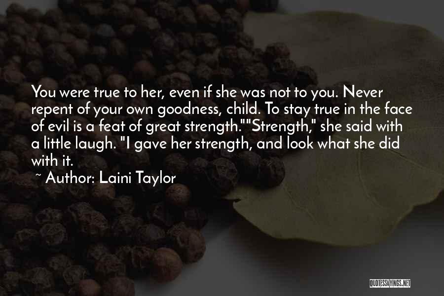 Laini Taylor Quotes: You Were True To Her, Even If She Was Not To You. Never Repent Of Your Own Goodness, Child. To