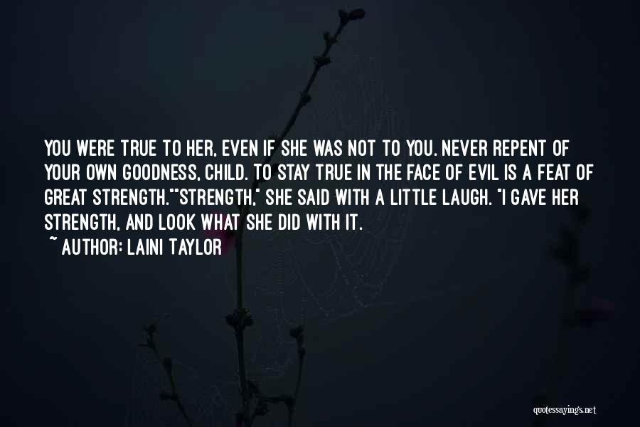 Laini Taylor Quotes: You Were True To Her, Even If She Was Not To You. Never Repent Of Your Own Goodness, Child. To