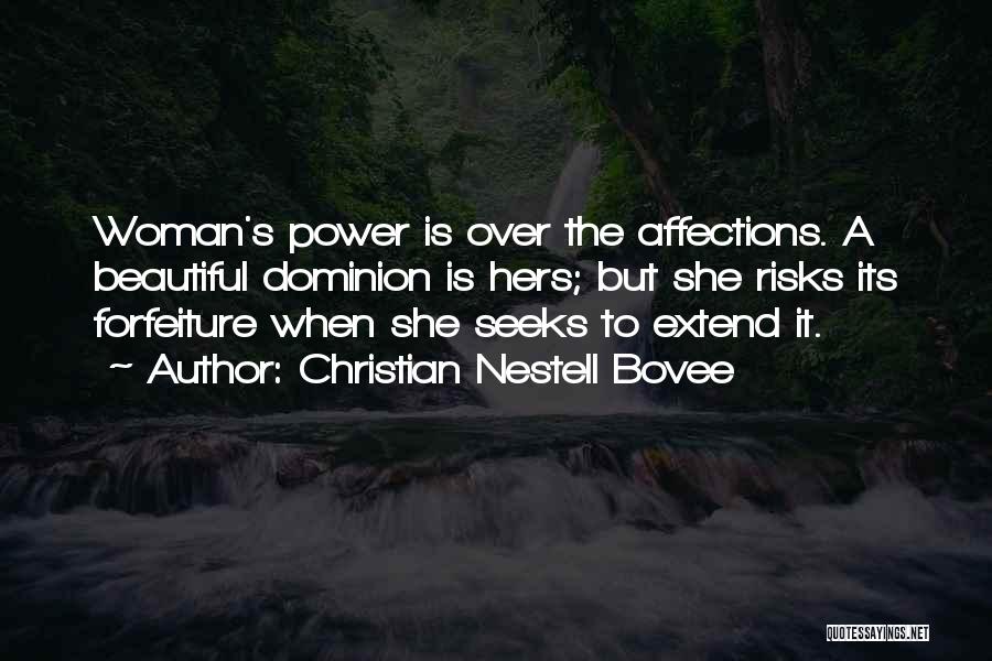Christian Nestell Bovee Quotes: Woman's Power Is Over The Affections. A Beautiful Dominion Is Hers; But She Risks Its Forfeiture When She Seeks To