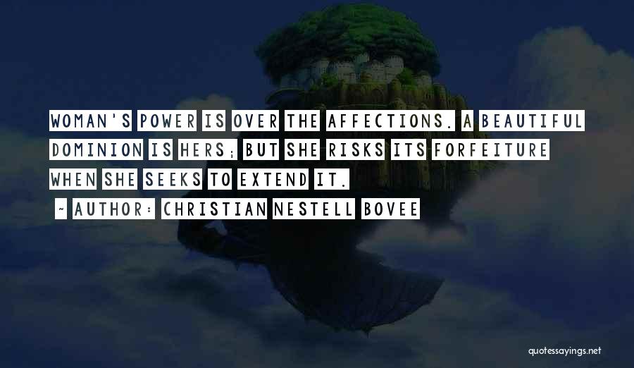 Christian Nestell Bovee Quotes: Woman's Power Is Over The Affections. A Beautiful Dominion Is Hers; But She Risks Its Forfeiture When She Seeks To