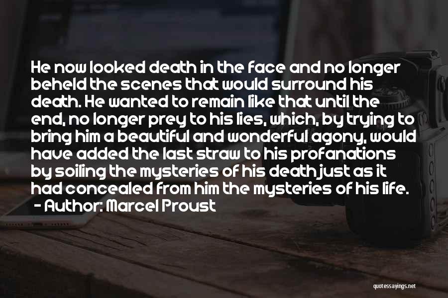 Marcel Proust Quotes: He Now Looked Death In The Face And No Longer Beheld The Scenes That Would Surround His Death. He Wanted
