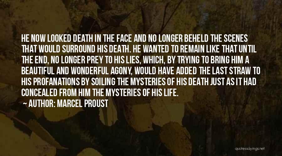 Marcel Proust Quotes: He Now Looked Death In The Face And No Longer Beheld The Scenes That Would Surround His Death. He Wanted