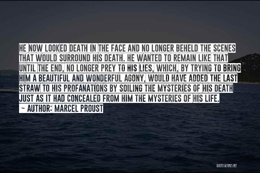 Marcel Proust Quotes: He Now Looked Death In The Face And No Longer Beheld The Scenes That Would Surround His Death. He Wanted