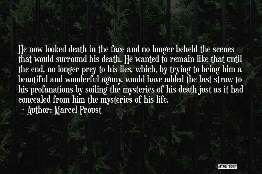 Marcel Proust Quotes: He Now Looked Death In The Face And No Longer Beheld The Scenes That Would Surround His Death. He Wanted