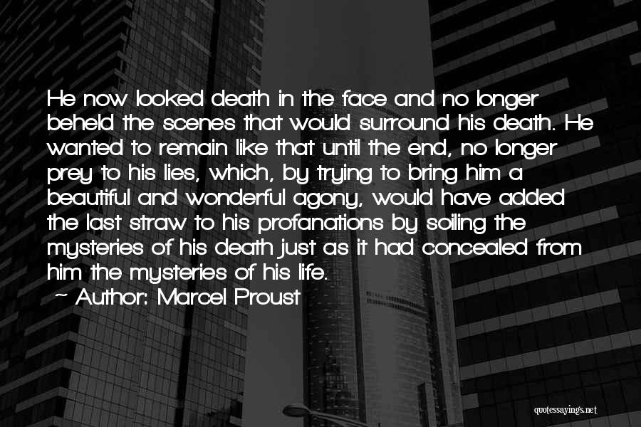 Marcel Proust Quotes: He Now Looked Death In The Face And No Longer Beheld The Scenes That Would Surround His Death. He Wanted