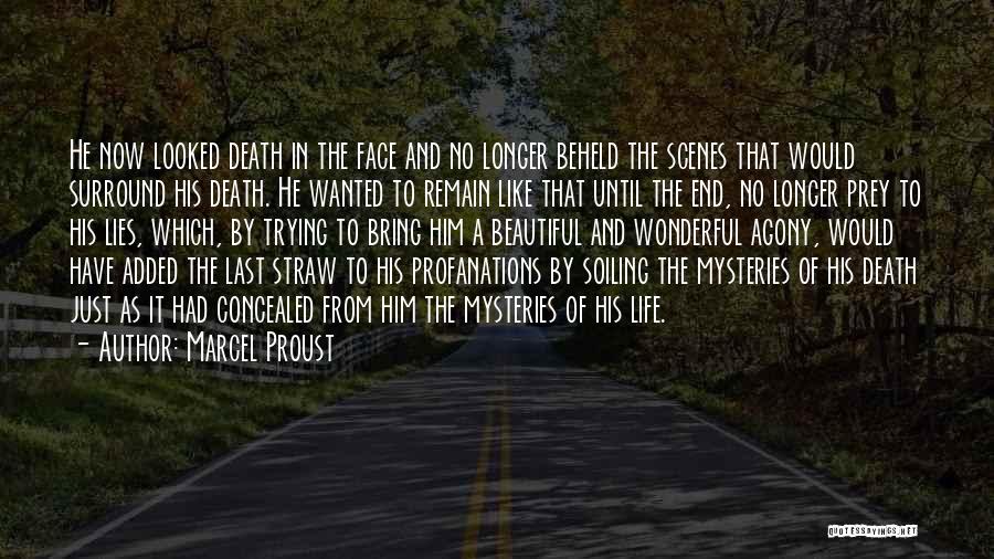 Marcel Proust Quotes: He Now Looked Death In The Face And No Longer Beheld The Scenes That Would Surround His Death. He Wanted
