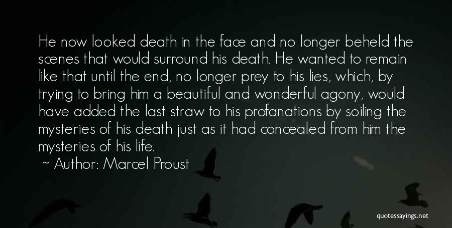 Marcel Proust Quotes: He Now Looked Death In The Face And No Longer Beheld The Scenes That Would Surround His Death. He Wanted