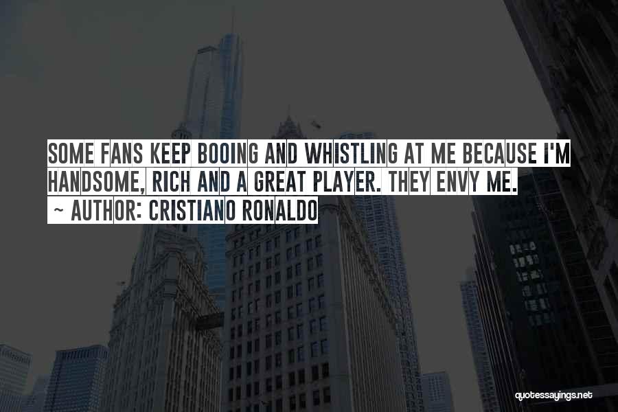 Cristiano Ronaldo Quotes: Some Fans Keep Booing And Whistling At Me Because I'm Handsome, Rich And A Great Player. They Envy Me.