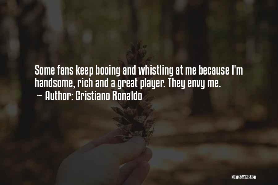 Cristiano Ronaldo Quotes: Some Fans Keep Booing And Whistling At Me Because I'm Handsome, Rich And A Great Player. They Envy Me.