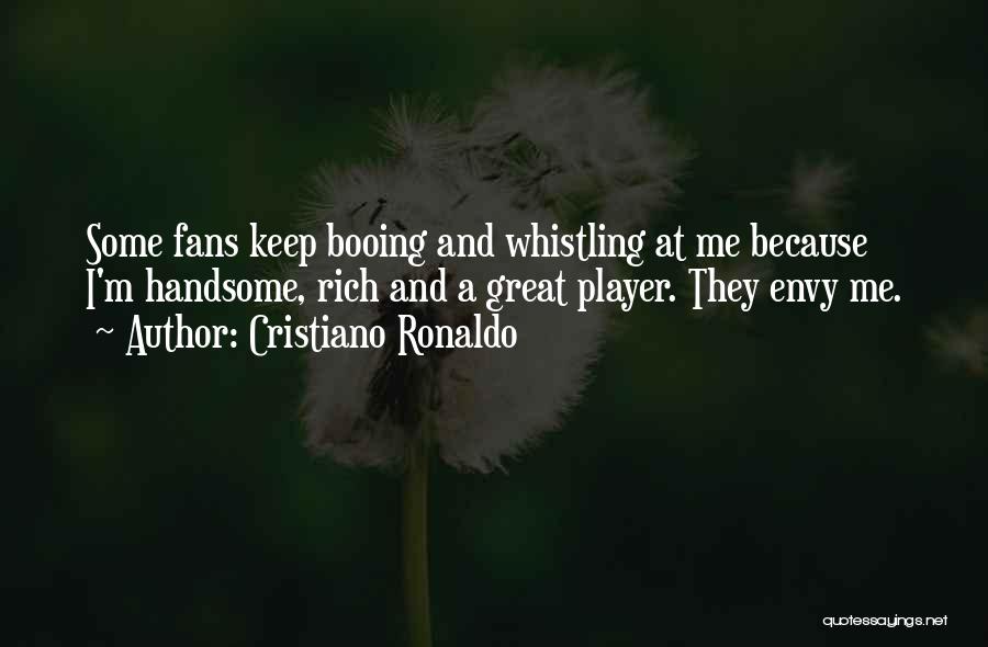 Cristiano Ronaldo Quotes: Some Fans Keep Booing And Whistling At Me Because I'm Handsome, Rich And A Great Player. They Envy Me.