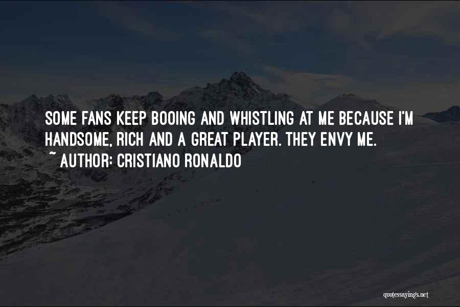 Cristiano Ronaldo Quotes: Some Fans Keep Booing And Whistling At Me Because I'm Handsome, Rich And A Great Player. They Envy Me.