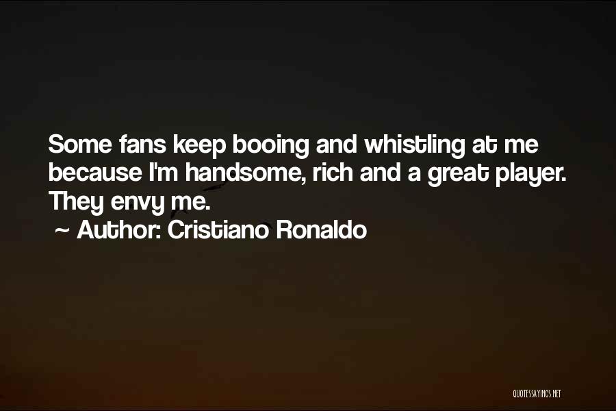 Cristiano Ronaldo Quotes: Some Fans Keep Booing And Whistling At Me Because I'm Handsome, Rich And A Great Player. They Envy Me.