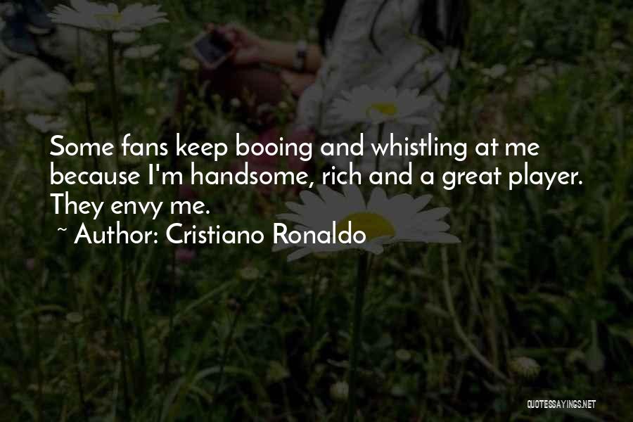 Cristiano Ronaldo Quotes: Some Fans Keep Booing And Whistling At Me Because I'm Handsome, Rich And A Great Player. They Envy Me.