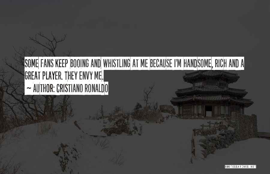 Cristiano Ronaldo Quotes: Some Fans Keep Booing And Whistling At Me Because I'm Handsome, Rich And A Great Player. They Envy Me.