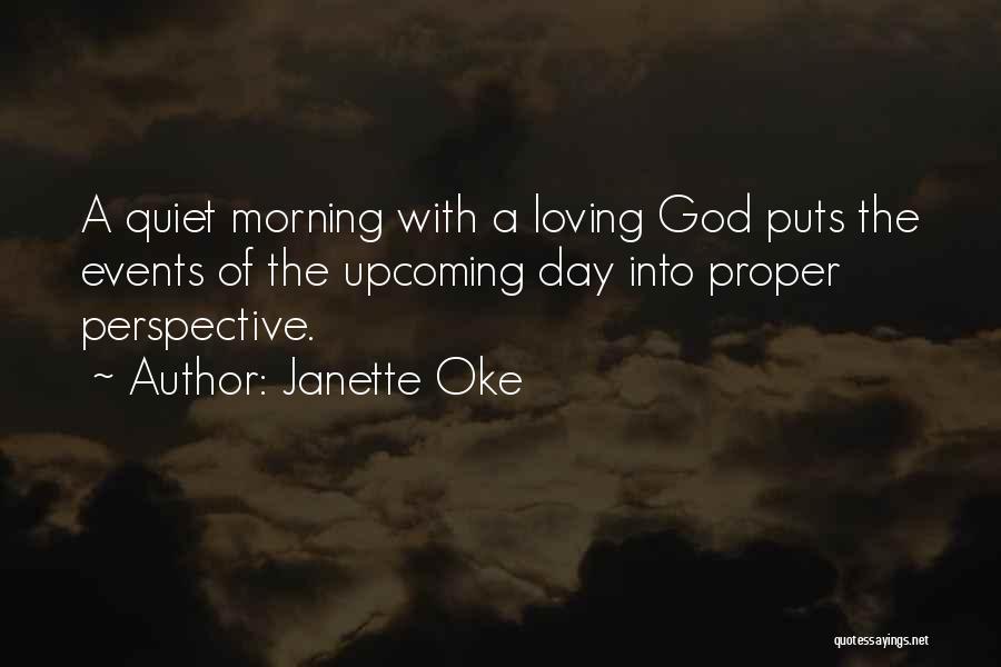 Janette Oke Quotes: A Quiet Morning With A Loving God Puts The Events Of The Upcoming Day Into Proper Perspective.