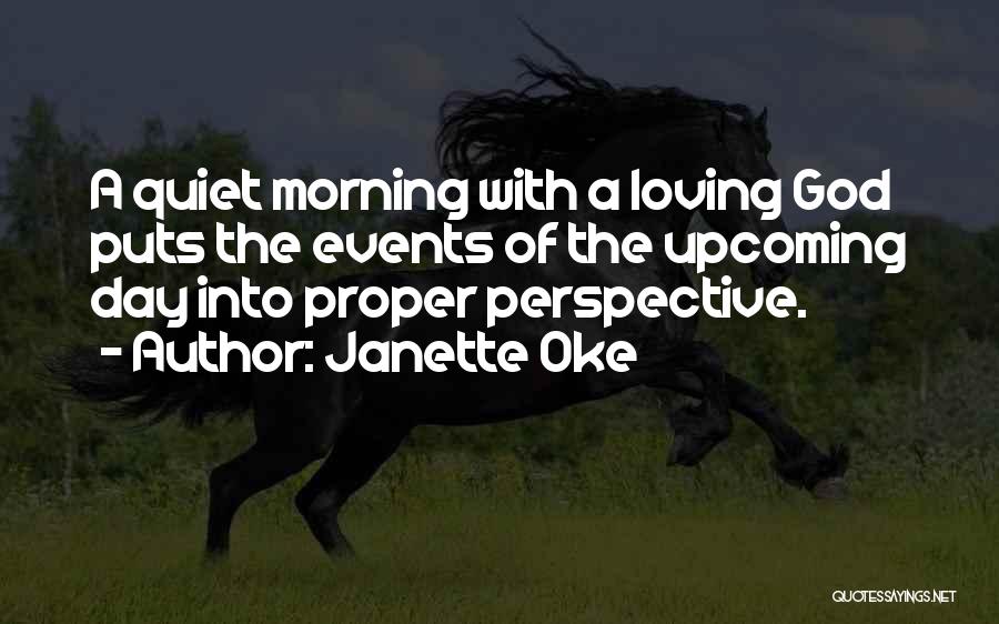 Janette Oke Quotes: A Quiet Morning With A Loving God Puts The Events Of The Upcoming Day Into Proper Perspective.