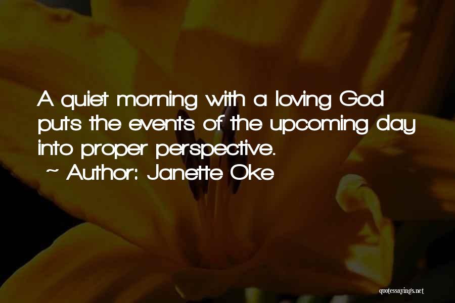 Janette Oke Quotes: A Quiet Morning With A Loving God Puts The Events Of The Upcoming Day Into Proper Perspective.