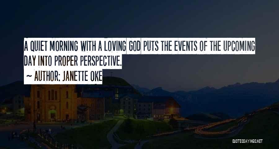 Janette Oke Quotes: A Quiet Morning With A Loving God Puts The Events Of The Upcoming Day Into Proper Perspective.