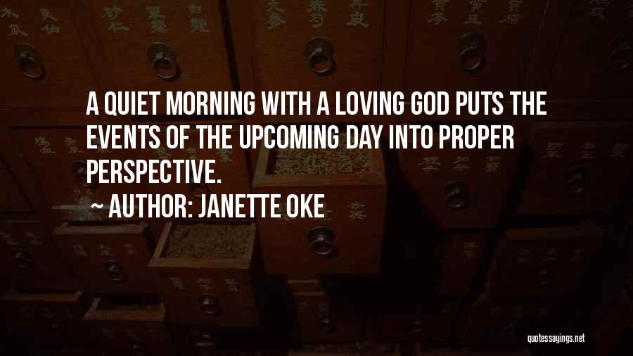 Janette Oke Quotes: A Quiet Morning With A Loving God Puts The Events Of The Upcoming Day Into Proper Perspective.