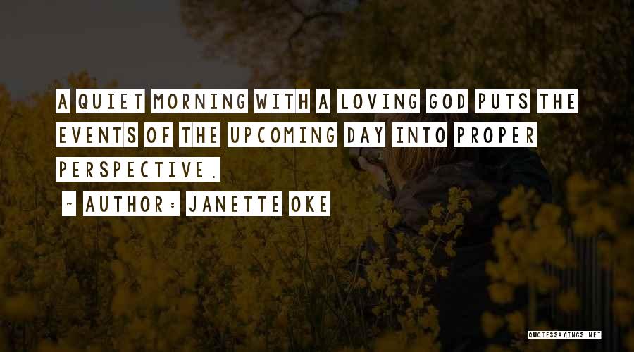 Janette Oke Quotes: A Quiet Morning With A Loving God Puts The Events Of The Upcoming Day Into Proper Perspective.