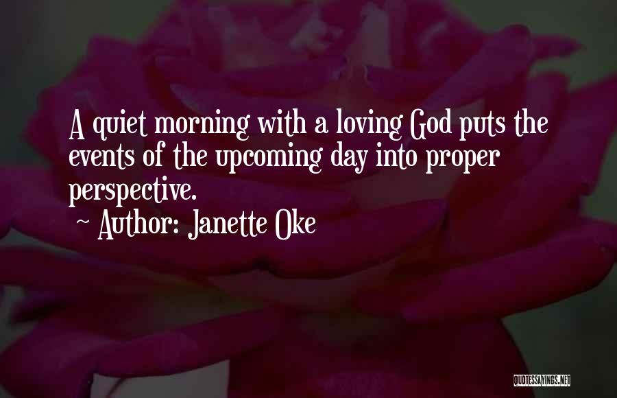 Janette Oke Quotes: A Quiet Morning With A Loving God Puts The Events Of The Upcoming Day Into Proper Perspective.