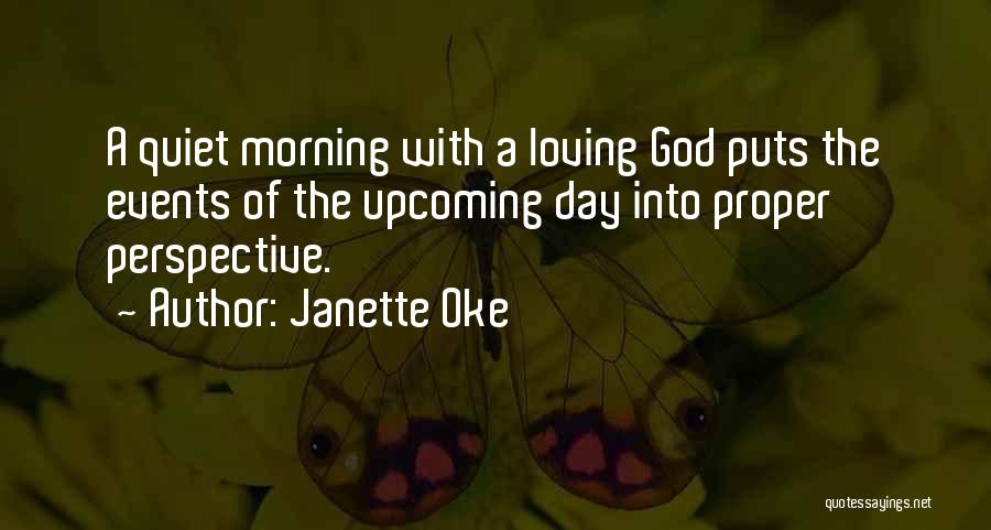 Janette Oke Quotes: A Quiet Morning With A Loving God Puts The Events Of The Upcoming Day Into Proper Perspective.