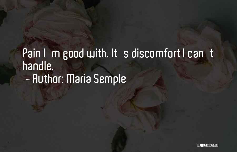 Maria Semple Quotes: Pain I'm Good With. It's Discomfort I Can't Handle.