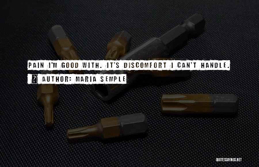 Maria Semple Quotes: Pain I'm Good With. It's Discomfort I Can't Handle.