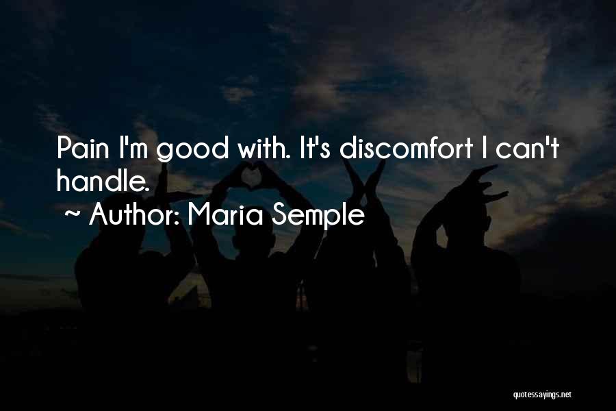 Maria Semple Quotes: Pain I'm Good With. It's Discomfort I Can't Handle.