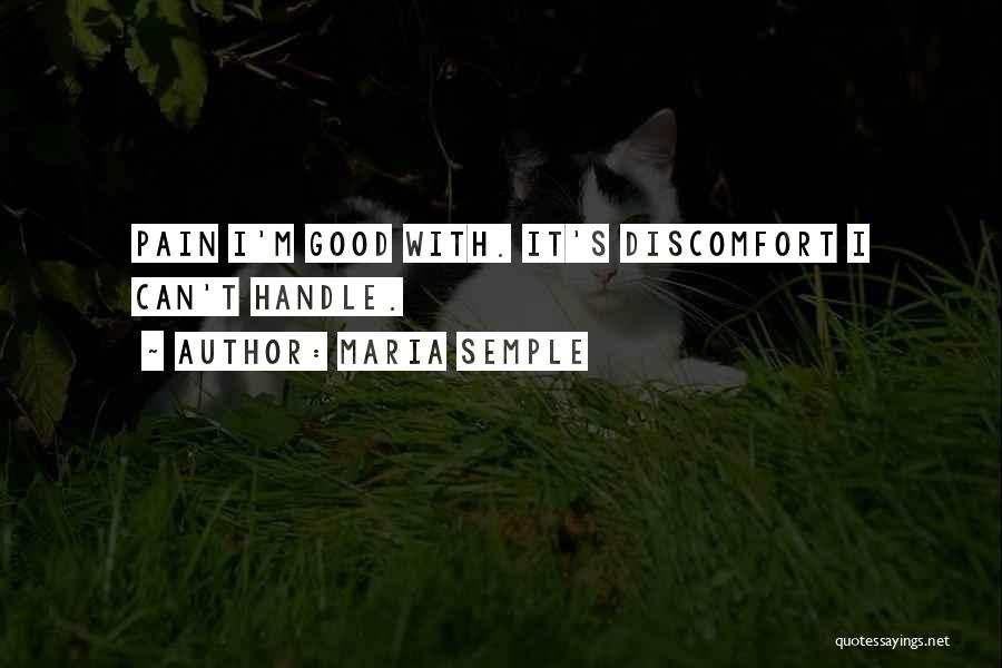 Maria Semple Quotes: Pain I'm Good With. It's Discomfort I Can't Handle.