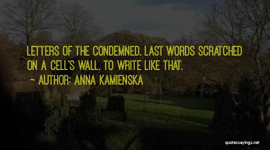 Anna Kamienska Quotes: Letters Of The Condemned. Last Words Scratched On A Cell's Wall. To Write Like That.